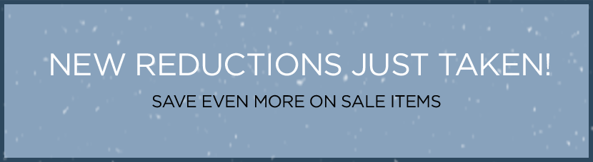 NEW REDUCTIONS JUST TAKEN! SAVE EVEN MORE ON SALE ITEMS.